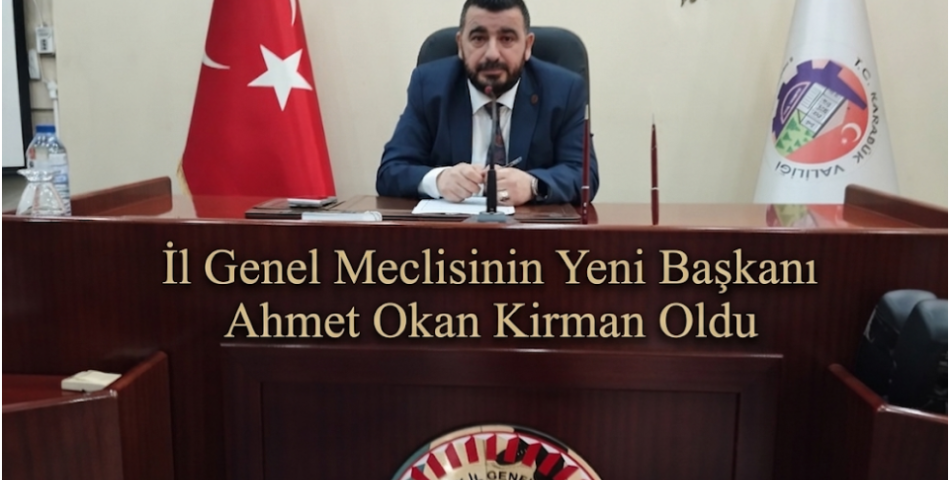 İL GENEL MECLİSİNİN YENİ BAŞKANI AHMET OKAN KİRMAN
