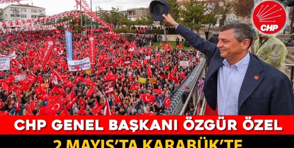 CHP GENEL BAŞKANI ÖZGÜR ÖZEL KARABÜK'E GELİYOR