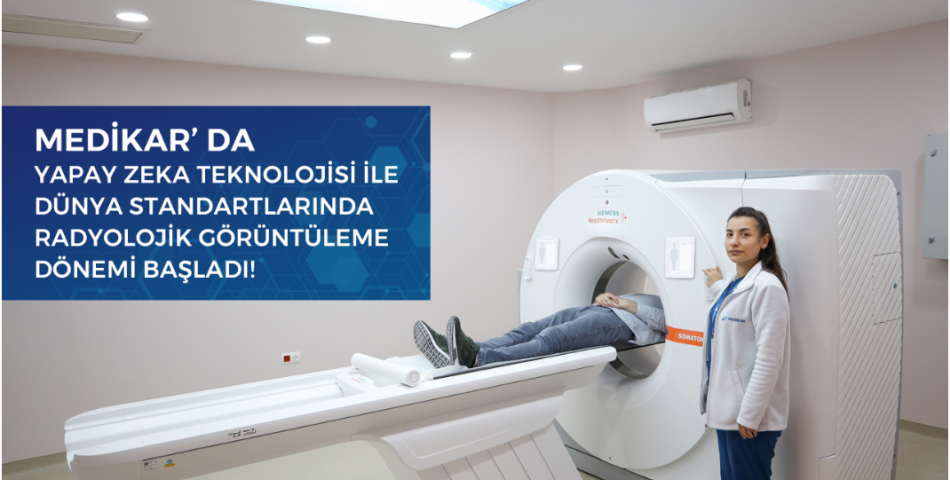   MEDİKAR HASTANESİ’NDEN TEKNOLOJİ YATIRIMI:     RADYOLOJİDE YENİ NESİL CİHAZLAR HİZMETE GİRDİ